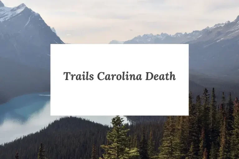 Trails Carolina Death: Navigating the Shadows of Wilderness Therapy Programs